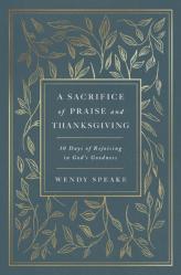  A Sacrifice of Praise and Thanksgiving: 30 Days of Rejoicing in God\'s Goodness 