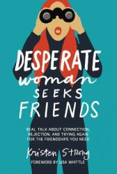  Desperate Woman Seeks Friends: Real Talk about Connection, Rejection, and Trying Again for the Friendships You Need 