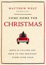  Come Home for Christmas: Jesus Is Calling You Back to the Greatest Story Ever Told 