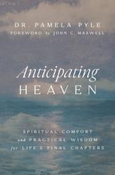  Anticipating Heaven: Spiritual Comfort and Practical Wisdom for Life\'s Final Chapters 