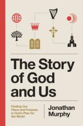  The Story of God and Us: Finding Our Place and Purpose in God\'s Plan for the World 