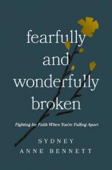  Fearfully and Wonderfully Broken: Fighting for Faith When You\'re Falling Apart 