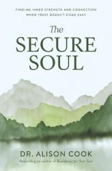  The Secure Soul: Finding Inner Strength and Connection When Trust Doesn\'t Come Easy 