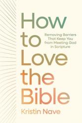  How to Love the Bible: Removing Barriers That Keep You from Meeting God in Scripture 
