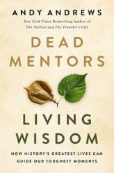  Dead Mentors, Living Wisdom: How History\'s Greatest Lives Can Guide Our Toughest Moments 