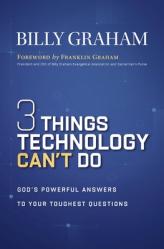  Three Things Technology Can\'t Do: God\'s Powerful Answers to Your Toughest Questions 