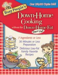  Busy People\'s Down-Home Cooking Without the Down-Home Fat: 7 Ingredients or Less, 30 Minutes or Less Preparation, Delicious Low-Fat Family Favorite Re 