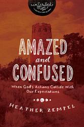  Amazed and Confused: When God\'s Actions Collide with Our Expectations 