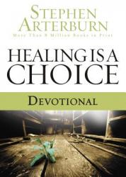  Healing Is a Choice Devotional: 10 Weeks of Transforming Brokenness Into New Life 