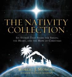  The Nativity Collection: Six Stories That Share the Smiles, the Heart, and the Hope of Christmas 