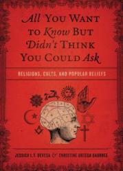  All You Want to Know But Didn\'t Think You Could Ask: Religions, Cults, and Popular Beliefs 