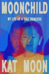  Moonchild: My Life as a Cult Princess: A Memoir of the \"Moonies\" 