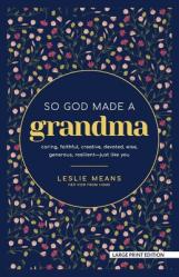  So God Made a Grandma: Caring, Faithful, Creative, Devoted, Wise, Generous, Resilient-Just Like You 