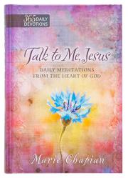  Talk to Me Jesus: 365 Daily Meditations from the Heart of God 