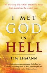  I Met God in Hell: The True Story of a Rocker\'s Unexpected Rescue from Eternal Death Into the Arms of God 