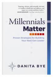  Millennials Matter: Proven Strategies for Building Your Next-Gen Leader 