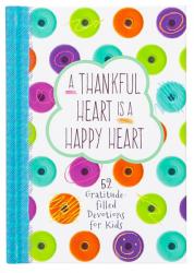  A Thankful Heart Is a Happy Heart: 52 Gratitude-Filled Devotions for Kids 