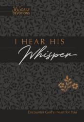  I Hear His Whisper 365 Daily Devotions (Gift Edition): Encounter God\'s Heart for You 