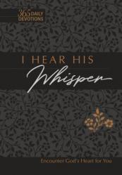  I Hear His Whisper 365 Daily Devotions (Gift Edition): Encounter God\'s Heart for You 