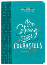  Be Strong and Courageous: Morning & Evening Devotional 