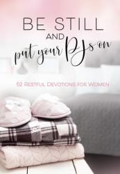  Be Still and Put Your Pjs on: 52 Restful Devotions for Women 