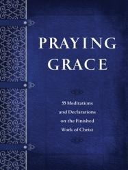  Praying Grace: 55 Meditations and Declarations on the Finished Work of Christ 