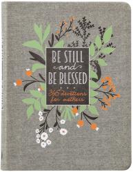  Be Still and Be Blessed: 365 Devotions for Mothers 