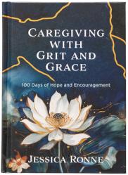  Caregiving with Grit and Grace: 100 Days of Hope and Encouragement 