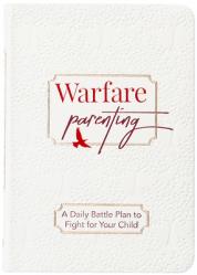  Warfare Parenting: A Daily Battle Plan to Fight for Your Child 