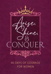  Arise, Shine, and Conquer: 40 Days of Courage for Women 