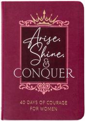  Arise, Shine, and Conquer: 40 Days of Courage for Women 