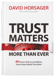  Trust Matters More Than Ever: 40 Proven Tools to Lead Better, Grow Faster & Build Trust Now! 