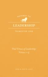  Pathway to Leadership (Trimester One): The Ten Vital Virtues for Leadership: Vital Virtues 1-5 