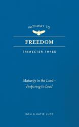  Pathway to Freedom (Trimester Three): Maturity in the Lord: Preparing to Lead 