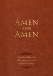  Amen and Amen: A Timeless Collection of Prayers and Hymns for Life\'s Journey 