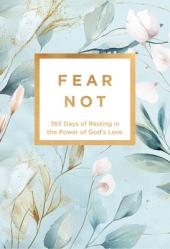  Fear Not: 365 Days of Resting in the Power of God\'s Love 