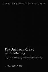  The Unknown Christ of Christianity: Scripture and Theology in Panikkar\'s Early Writings 