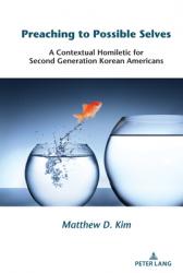  Preaching to Possible Selves: A Contextual Homiletic for Second Generation Korean Americans 