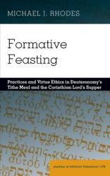  Formative Feasting: Practices and Virtue Ethics in Deuteronomy\'s Tithe Meal and the Corinthian Lord\'s Supper 