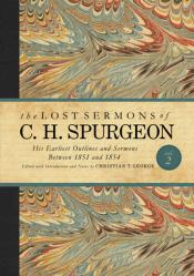  The Lost Sermons of C. H. Spurgeon Volume II: His Earliest Outlines and Sermons Between 1851 and 1854 