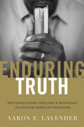  Enduring Truth: Restoring Sound Theology and Relevance to African American Preaching 