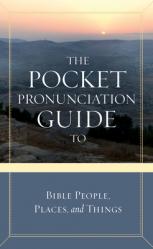  The Pocket Pronunciation Guide to Bible People, Places, and Things 