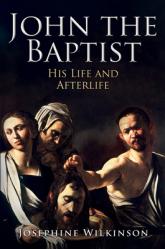  John the Baptist: His Life and Afterlife 