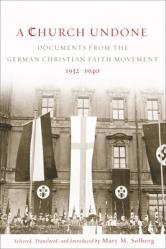 Church Undone: Documents from the German Christian Faith Movement, 1932-1940 