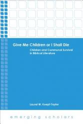  Give Me Children or I Shall Die: Children and Communal Survival in Biblical Literature 