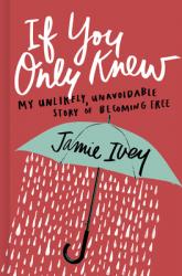  If You Only Knew: My Unlikely, Unavoidable Story of Becoming Free 