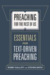  Preaching for the Rest of Us: Essentials for Text-Driven Preaching 