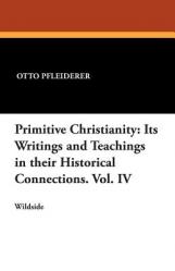  Primitive Christianity: Its Writings and Teachings in Their Historical Connections. Vol. IV 