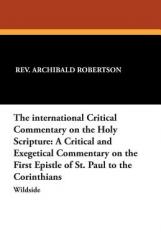  The International Critical Commentary on the Holy Scripture: A Critical and Exegetical Commentary on the First Epistle of St. Paul to the Corinthians 