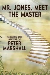  Mr. Jones, Meet the Master: Sermons and Prayers of Peter Marshall 